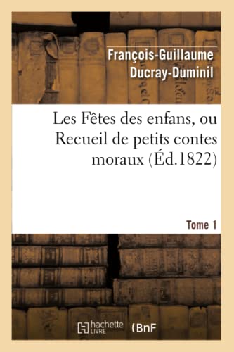 Stock image for Les Ftes Des Enfans, Ou Recueil de Petits Contes Moraux.Tome 1, Edition 6 (Litterature) (French Edition) for sale by Lucky's Textbooks