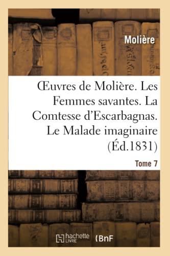 Stock image for Oeuvres de Molire. Tome 7. Les Femmes Savantes. La Comtesse d'Escarbagnas: . Le Malade Imaginaire. La Gloire Du Val-De-Grce (Litterature) (French Edition) for sale by Lucky's Textbooks