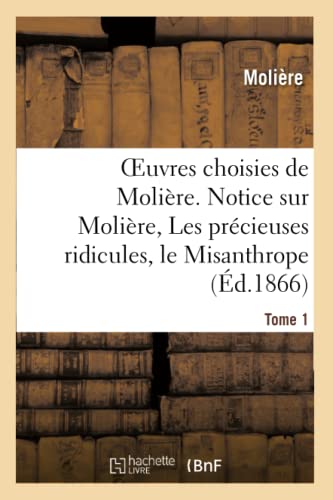 Stock image for Oeuvres Choisies de Molire. Tome 1 Notice Sur Molire, Les Prcieuses Ridicules, Le Misanthrope: Le Mdecin Malgr Lui, l'Avare (Litterature) (French Edition) for sale by Lucky's Textbooks