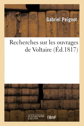 Stock image for Recherches Sur Les Ouvrages de Voltaire, Contenant: 1 Des Rflexions Gnrales Sur Ses crits: ; 2 Une Notice Raisonne Des Diffrentes ditions de . Depuis 1732. (Litterature) (French Edition) for sale by Lucky's Textbooks