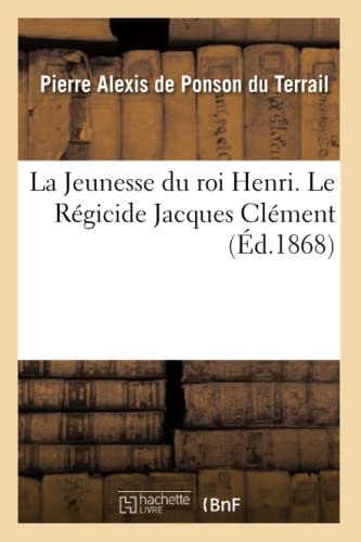 Imagen de archivo de La Jeunesse Du Roi Henri. Le Rgicide Jacques Clment (Litterature) (French Edition) a la venta por Lucky's Textbooks