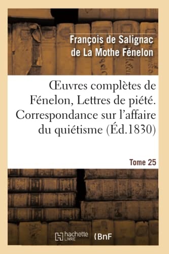 Beispielbild fr Oeuvres Compltes de Fnelon, Tome 25 Lettres de Pit. Correspondance Sur l'Affaire Du Quitisme (Litterature) (French Edition) zum Verkauf von Lucky's Textbooks