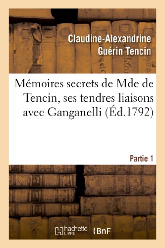 Imagen de archivo de Mmoires Secrets de Mde de Tencin, Ses Tendres Liaisons Avec Ganganelli. Partie 1: , Ou l'Heureuse Dcouverte Relativement  d'Alembert (Histoire) (French Edition) a la venta por Lucky's Textbooks