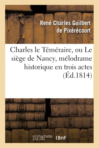 Stock image for Charles Le Tmraire, Ou Le Sige de Nancy, Mlodrame Historique En Trois Actes: , En Prose Et  Grand Spectacle (Arts) (French Edition) for sale by Lucky's Textbooks