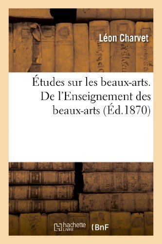 9782011895752: tudes Sur Les Beaux-Arts. de l'Enseignement Des Beaux-Arts Au Point de Vue: de Leur Application  l'Industrie Lyonnaise (French Edition)