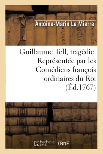 Stock image for Guillaume Tell, tragdie Reprsente par les Comdiens franois ordinaires du Roi le 17 novembre 1766 Arts for sale by PBShop.store US