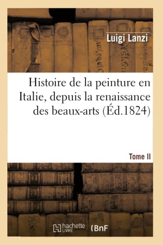 Beispielbild fr Histoire de la Peinture En Italie, Depuis La Renaissance Des Beaux-Arts. T. II: , Jusques Vers La Fin Du Xviiie Sicle zum Verkauf von Buchpark