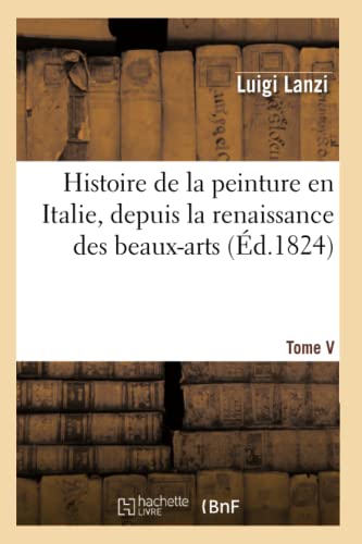 Beispielbild fr Histoire de la Peinture En Italie, Depuis La Renaissance Des Beaux-Arts. T. V: , Jusques Vers La Fin Du Xviiie Sicle zum Verkauf von Buchpark