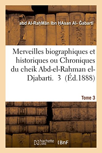 Stock image for Merveilles Biographiques Et Historiques Ou Chroniques Du Cheik Abd-El-Rahman El-Djabarti Tome 3 (Histoire) (French Edition) for sale by Lucky's Textbooks