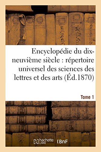 Stock image for Encyclopdie Du Dix-Neuvime Sicle Rpertoire Universel Des Sciences Des Lettres Et Des Arts Tome 1 (Ga(c)Na(c)Ralita(c)S) (French Edition) for sale by Lucky's Textbooks