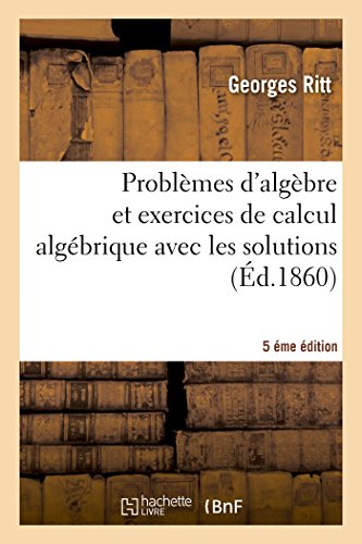 Stock image for Problmes d'algbre et exercices de calcul algbrique avec les solutions 5me dition Sciences for sale by PBShop.store US