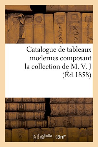 9782011906281: Catalogue de tableaux modernes composant la collection de M. V. J (Arts)