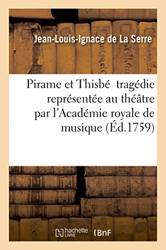 Imagen de archivo de Pirame et Thisb tragdie de JLI de La Serre thtre par l'Acadmie royale de musique le 17 octobre 1726 Litterature a la venta por PBShop.store US