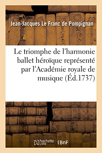 Beispielbild fr Le Triomphe de l'Harmonie Ballet Hroque Reprsent Pour La Premire Fois: Acadmie Royale de Musique Le Jeudy 9e May 1737 (Litterature) (French Edition) zum Verkauf von Lucky's Textbooks