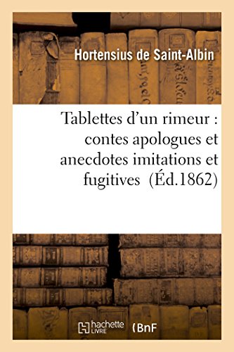Stock image for Tablettes d'Un Rimeur: Contes Apologues Et Anecdotes Imitations Et Fugitives (Litterature) (French Edition) for sale by Lucky's Textbooks