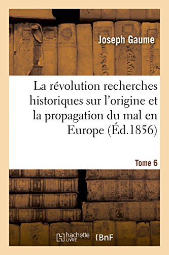 Stock image for La rvolution recherches historiques sur l'origine et la propagation du mal en Europe T06 depuis la Renaissance jusqu' nos jours Histoire for sale by PBShop.store US