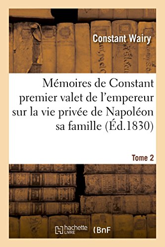 Stock image for Mmoires de Constant Premier Valet de l'Empereur Vie Prive de Napolon Sa Famille Et Sa Cour Tome 2 (Histoire) (French Edition) for sale by Lucky's Textbooks