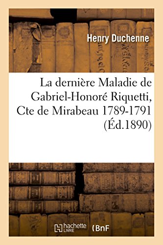 Beispielbild fr La Dernire Maladie de Gabriel-Honor Riquetti, Cte de Mirabeau 1789-1791 (Histoire) (French Edition) zum Verkauf von Lucky's Textbooks