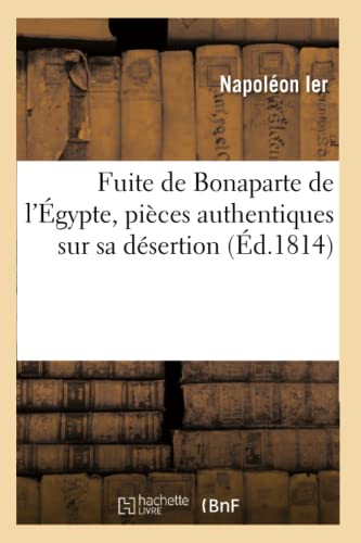 Imagen de archivo de Fuite de Bonaparte de l'gypte, Pices Authentiques Sur Sa Dsertion (Histoire) (French Edition) a la venta por Lucky's Textbooks