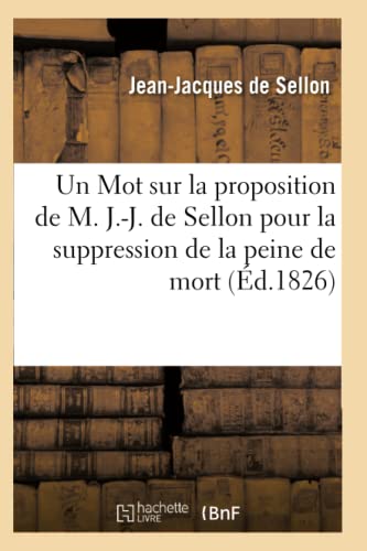 Stock image for Un Mot Sur La Proposition de M. J.-J. de Sellon Pour La Suppression de la Peine de Mort (Sciences Sociales) (French Edition) for sale by Lucky's Textbooks