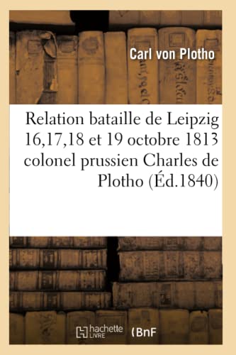 9782011929983: Relation de la bataille de Leipzig 16, 17, 18 et 19 octobre 1813 colonel prussien Charles de Plotho