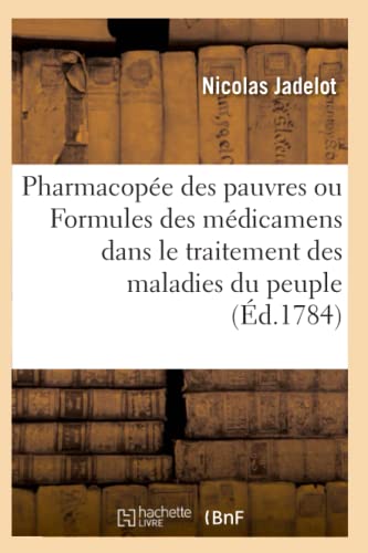Stock image for Pharmacope des pauvres ou Formules des mdicaments usuels dans le traitement des maladies du peuple Sciences for sale by PBShop.store US