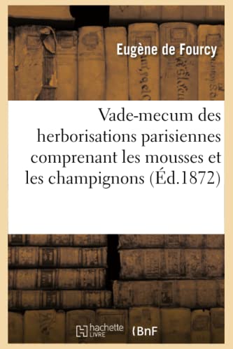 Stock image for Vade-Mecum Des Herborisations Parisiennes 3e d Comprenant Les Mousses Et Les Champignons (Sciences) (French Edition) for sale by Lucky's Textbooks