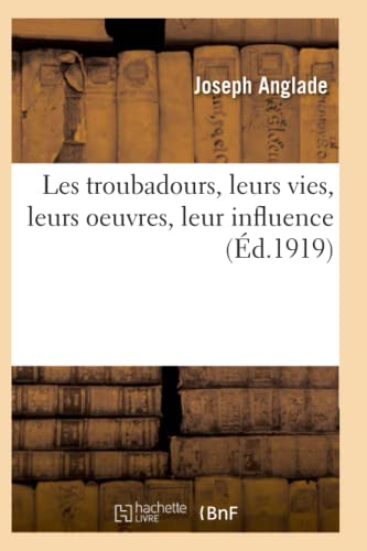 Imagen de archivo de Les Troubadours, Leurs Vies, Leurs Oeuvres, Leur Influence 2e d (Litterature) (French Edition) a la venta por Lucky's Textbooks