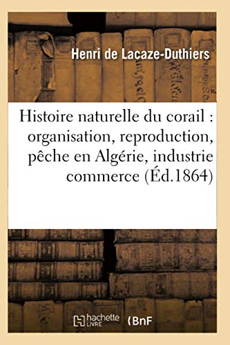 9782011936172: Histoire naturelle du corail : organisation, reproduction, pche en Algrie, industrie et commerce