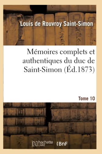 Stock image for Mmoires Complets Et Authentiques Du Duc de Saint-Simon Tome 10 (Histoire) (French Edition) for sale by Lucky's Textbooks