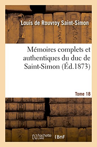 Stock image for Mmoires Complets Et Authentiques Du Duc de Saint-Simon Tome 18 (Histoire) (French Edition) for sale by Lucky's Textbooks