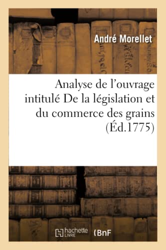 Stock image for Analyse de l'Ouvrage Intitul de la Lgislation Et Du Commerce Des Grains (Sciences Sociales) (French Edition) for sale by Lucky's Textbooks