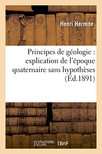 Stock image for Principes de Gologie: Explication de l'poque Quaternaire Sans Hypothses (Sciences) (French Edition) for sale by Lucky's Textbooks