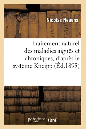 Imagen de archivo de Traitement naturel des maladies aigus et chroniques, d'aprs le systme Kneipp classes mthodiquement et scientifiquement Sciences a la venta por PBShop.store US