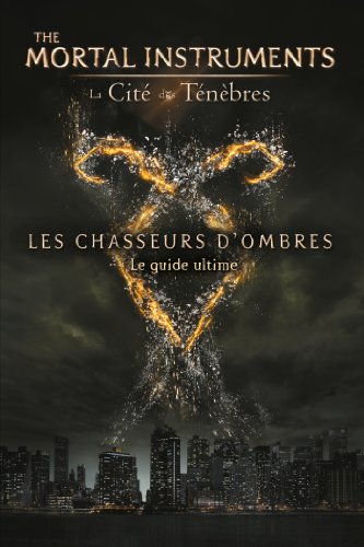 Stock image for The Mortal Instruments : La Cit Des Tnbres : Les Chasseurs D'ombres, Le Guide Ultime for sale by RECYCLIVRE