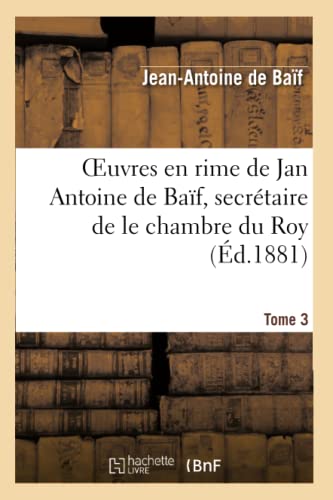 Imagen de archivo de Euvres En Rime de Jan Antoine de Baf, Secrtaire de Le Chambre Du Roy. Tome 3 (Litterature) (French Edition) a la venta por Lucky's Textbooks