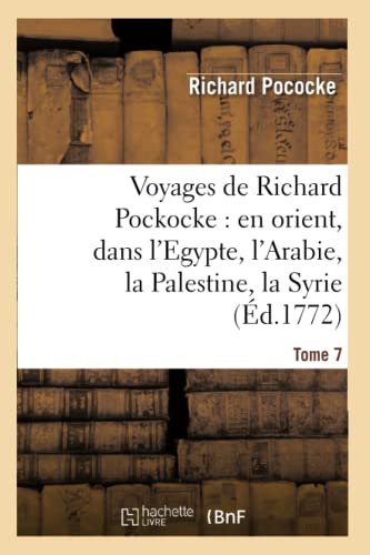 Beispielbild fr Voyages de Richard Pockocke: En Orient, Dans l'Egypte, l'Arabie, La Palestine, La Syrie. T. 7: , La Grce, La Thrace, Etc. (Histoire) (French Edition) zum Verkauf von Lucky's Textbooks