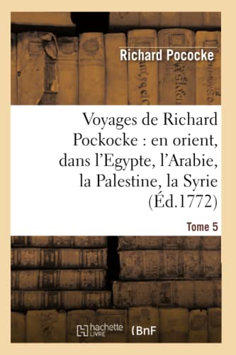 Beispielbild fr Voyages de Richard Pockocke: En Orient, Dans l'Egypte, l'Arabie, La Palestine, La Syrie. T. 5: , La Grce, La Thrace, Etc. (Histoire) (French Edition) zum Verkauf von Lucky's Textbooks