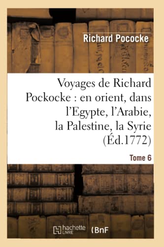 9782012157439: Voyages de Richard Pockocke : en orient, dans l'Egypte, l'Arabie, la Palestine, la Syrie. T. 6 (Histoire)