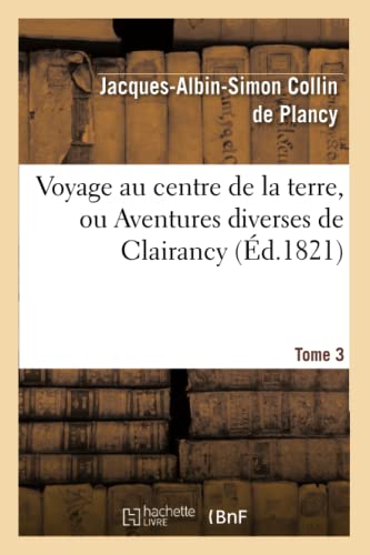 Stock image for Voyage au centre de la terre, ou Aventures diverses de Clairancy Tome 3 Litterature for sale by PBShop.store US