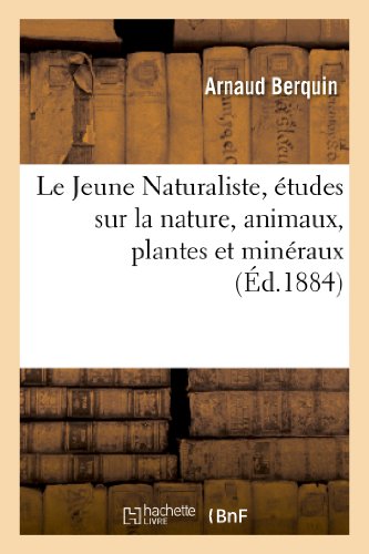 Stock image for Le Jeune Naturaliste, tudes Sur La Nature, Animaux, Plantes Et Minraux (d.1884) (Sciences) (French Edition) for sale by Lucky's Textbooks