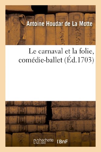 Imagen de archivo de Le Carnaval Et La Folie, Comdie-Ballet, Reprsente Pour La 1re Fois: Par l'Acadmie Royale de Musique Le 27e Jour de Dcembre 1703 (Arts) (French Edition) a la venta por Lucky's Textbooks