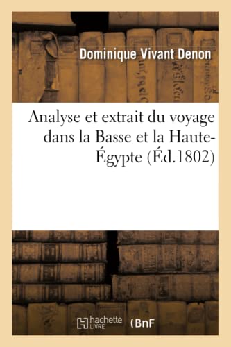 Imagen de archivo de Analyse Et Extrait Du Voyage Dans La Basse Et La Haute-gypte: , Pendant Les Campagnes Du Gnral Bonaparte, Lus  l'Athne de Paris Par J.-G. Legrand, . (Histoire) (French Edition) a la venta por Lucky's Textbooks