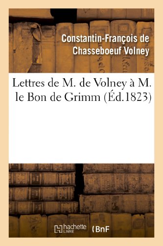 Stock image for Lettres de M. de Volney  M. Le Bon de Grimm, Charg Des Affaires de S. M. l'Imp Des Russies  Paris: , En Lui Renvoyant La Mdaille d'Or Que Sa . Fait Remettre. (Histoire) (French Edition) for sale by Lucky's Textbooks