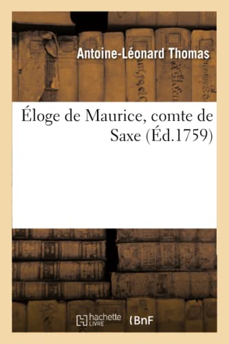 Beispielbild fr loge de Maurice, Comte de Saxe, Discours Qui a Remport Le Prix de l'Acadmie Franoise En 1759 (Histoire) (French Edition) zum Verkauf von Lucky's Textbooks