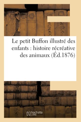 Stock image for Le Petit Buffon Illustr Des Enfants: Histoire Rcrative Des Animaux (Sciences) (French Edition) for sale by Lucky's Textbooks