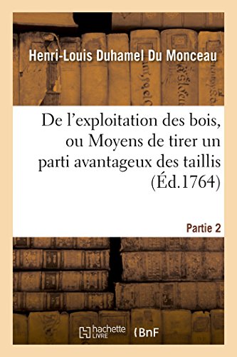 Imagen de archivo de De l'exploitation des bois, ou Moyens de tirer un parti avantageux des taillisPartie 2 , demifutaies et hautesfutaies, a la venta por PBShop.store US