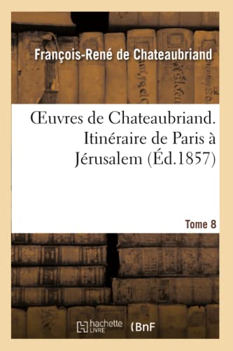 Stock image for Oeuvres de Chateaubriand. T.8. Itinraire de Paris  Jrusalem (Litterature) (French Edition) for sale by Lucky's Textbooks