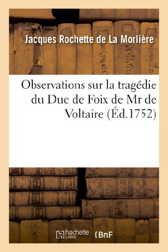 Stock image for Observations Sur La Tragedie Du Duc de Foix de MR de Voltaire.: Rprsente Pour La Premiere Fois Par Les Comdiens Ordinaires Du Roi, Le Jeudi 17. Aot 1752. (Arts) (French Edition) for sale by Lucky's Textbooks