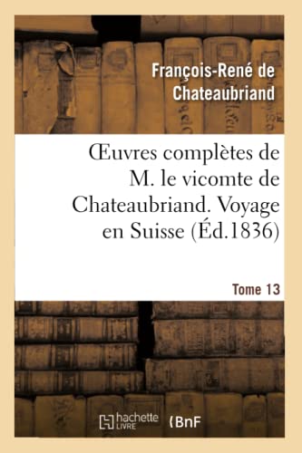Beispielbild fr Oeuvres Compltes de M. Le Vicomte de Chateaubriand. T. 13 Voyage En Suisse zum Verkauf von Buchpark